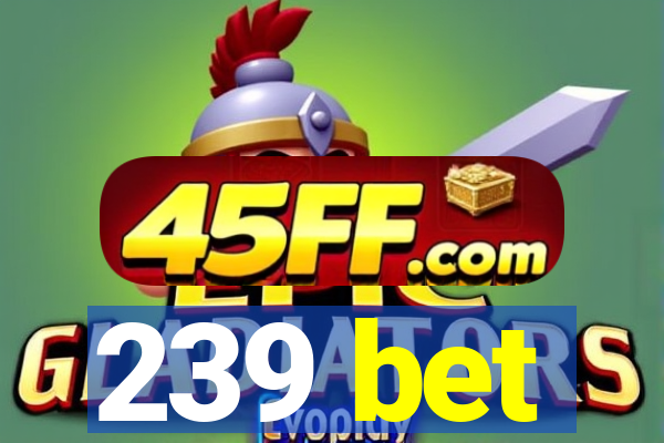 239 bet